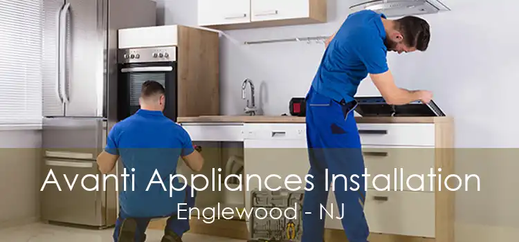 Avanti Appliances Installation Englewood - NJ