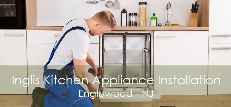 Inglis Kitchen Appliance Installation Englewood - NJ