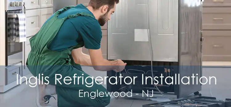 Inglis Refrigerator Installation Englewood - NJ