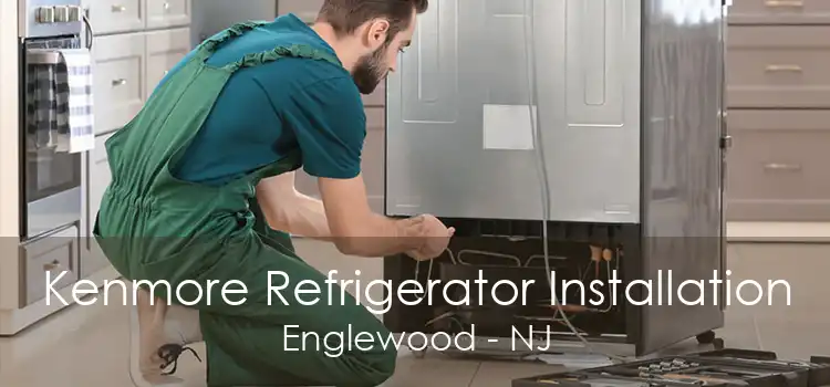 Kenmore Refrigerator Installation Englewood - NJ