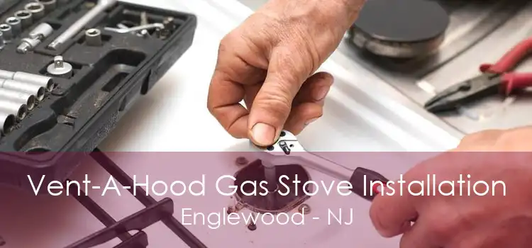 Vent-A-Hood Gas Stove Installation Englewood - NJ